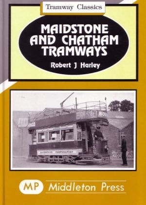Tramway Classics - Maidstone and Chatham Tramways from Barming to Loose and from Strood to Rainham by Robert J Harley