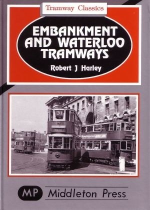 Tramway Classics - Embankment and Waterloo Tramways including the fondly remembered Kingsway Subway by Robert J Harley