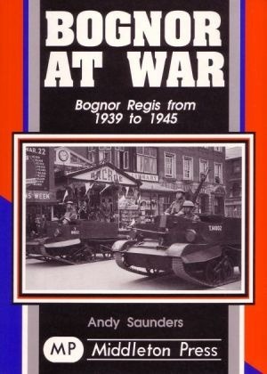 Military - Bognor at War - Bognor Regis from 1939 to 1945 by Andy Saunders