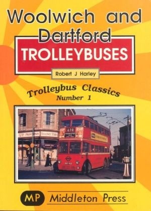 Trolleybus Classics - Woolwich and Dartford Trolleybuses by Robert J Harley