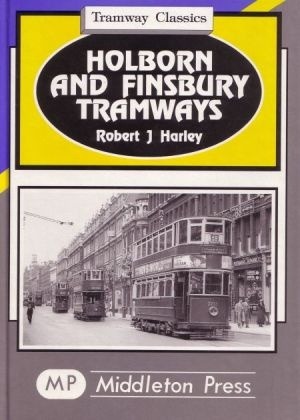 Tramway Classics - Holborn and Finsbury Tramways by Robert J Harley