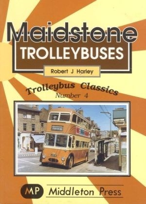 Trolleybus Classics - Maidstone Trolleybuses by Robert J Harley