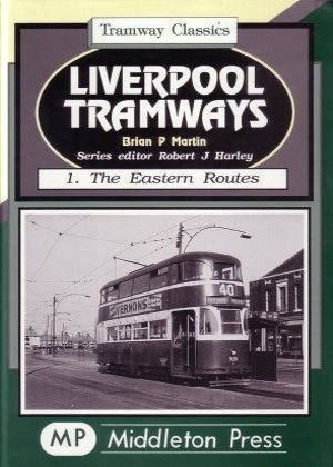 Tramway Classics - Liverpool Tramways 1. The Eastern Routes by Brian P Martin