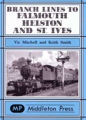 Branch Lines to Falmouth - Helston and St. Ives by Vic Mitchell & Keith Smith