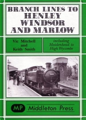 Branch Lines to Henley - Windsor and Marlow Including Maidenhead to High Wycombe by Vic Mitchell & Keith Smith