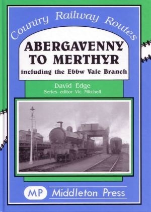 Country Railway Routes - Abergavenny to Merthyr Including the Ebbw Vale Branch by David Edge & Vic Mitchell