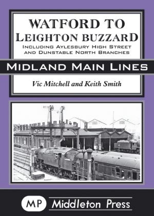 Midland Main Lines - Watford to Leighton Buzzard Including Aylesbury High Street and Dunstable North Branches by Vic Mitchell & Keith Smith