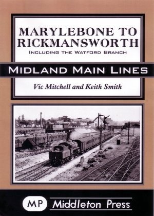 Midland Main Lines - Marylebone to Rickmansworth including the Watford Branch by Vic Mitchell & Keith Smith