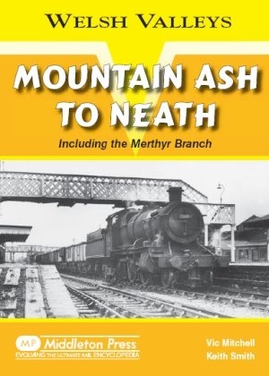 Welsh Valleys - Mountain Ash to Neath including the Merthyr Branch by Vic Mitchell & Keith Smith