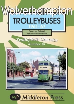 Trolleybus Classics - Wolverhampton Trolleybuses 1961-67 by Graham Sidwell