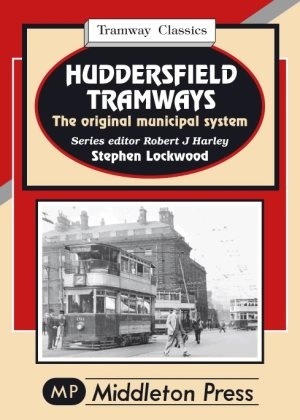 Tramway Classics - Huddersfield Tramways The original municipal system by Stephen Lockwood