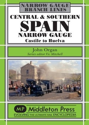 Narrow Gauge Central - and Southern Spain Narrow Gauge Castile to Huelva by John Organ