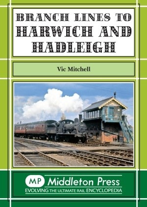 Branch Lines to Harwich and Hadleigh by Vic Mitchell