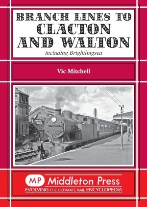 Branch Lines to Clacton & Walton - Including Brightlingsea by Vic Mitchell