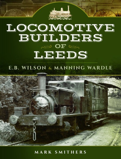 Locomotive Builders of Leeds - E.B. Wilson and Manning Wardle by Mark Smithers