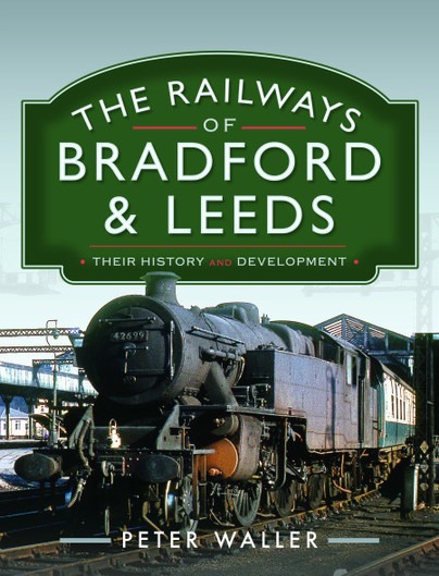 The Railways of Bradford and Leeds - Their History and Development by Peter Waller