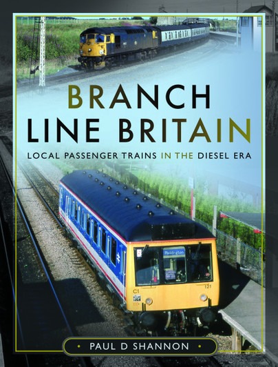 Branch Line Britain - Local Passenger Trains in the Diesel Era by Paul D Shannon