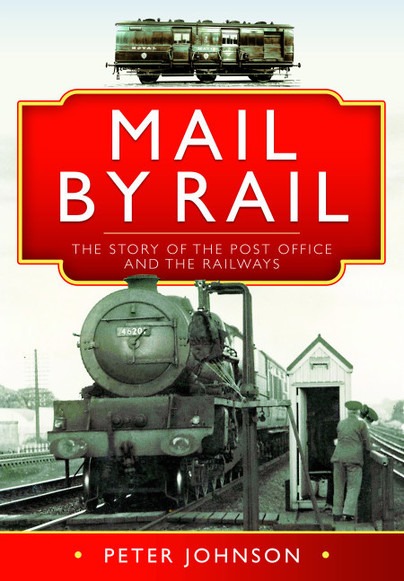 Mail by Rail - The Story of the Post Office and the Railways by Peter Johnson