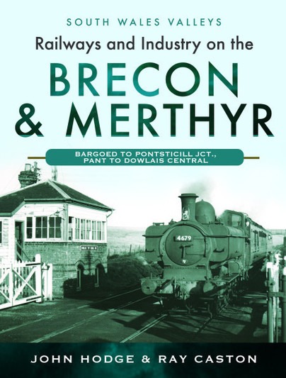 South Wales Valleys - Railways And Industry On The Brecon & Merthyr - Bargoed To Pontsticill Jct., Pant To Dowlais Central by John Hodge & Ray Caston