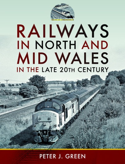 Railways in North and Mid Wales in the Late 20th Century by Peter J. Green