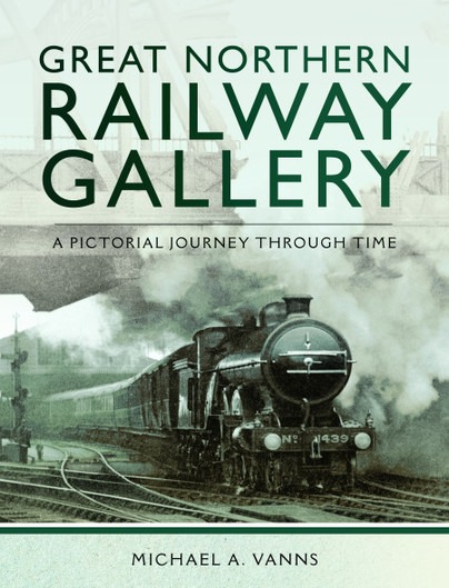 Great Northern Railway Gallery - A Pictorial Journey Through Time by Michael A. Vanns