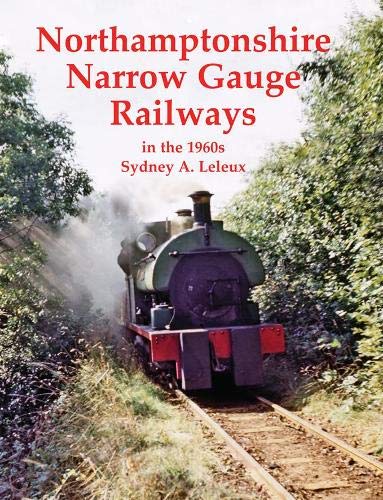 Northamptonshire Narrow Gauge Railways In The 1960s by Sydney A. Leleux