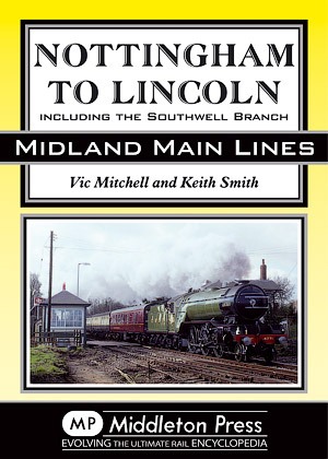 Midland Main Lines - Nottingham to Lincoln including the Southwell Branch by Vic Mitchell & Keith Smith