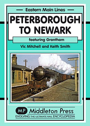 Eastern Main Lines - Peterborough to Newark featuring Grantham by Vic Mitchell & Keith Smith