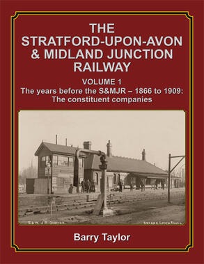 The Stratford-upon-Avon & Midland Junction Railway Volume One The years before the S&MJR – 1866-1909