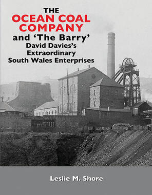 The Ocean Coal Company and 'The Barry' David Davies's Extraordinary South Wales Enterprises by Leslie M. Shore