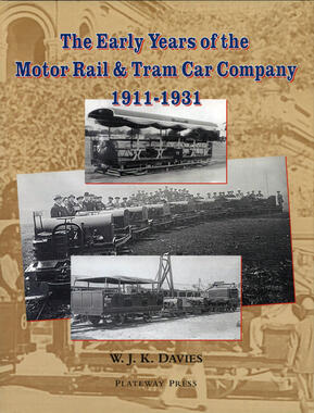 The Early Years Of The Motor Rail & Tram Car Company 1911-1931 by W.J.K Davies