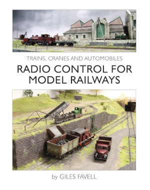 Radio Control For Model Railways - Trains, Cranes and Automobiles by Giles Favell