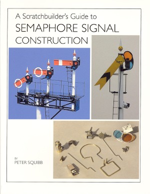 Semaphore Signal Construction - A Scratchbuilders Guide by Peter Squibb