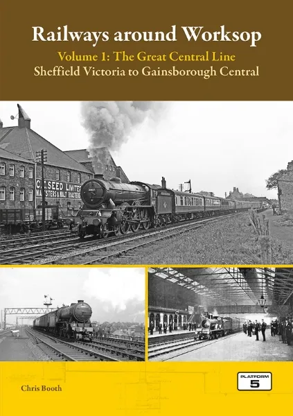 Railways Around Worksop Volume 1-The Great Central Line