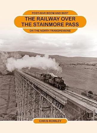 The Railway Over the Stainmore - Pass Post-War Boom and Bust on the North Trans Pennine by Chris Rowley