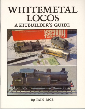 Whitemetal Locos A Kitbuilders Guide by Iain Rice