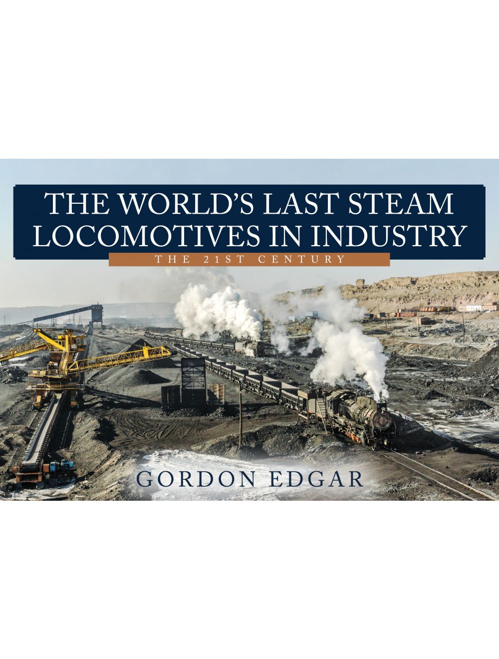 The World's Last Steam Locomotive in Industry - The 21st Century by Gordon Edgar