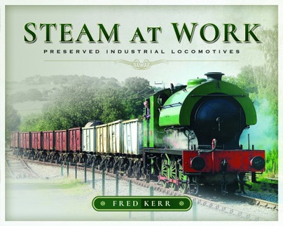 Steam at Work - Preserved Industrial Locomotives by Fred Kerr