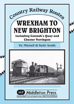Country Railway Routes - Wrexham to New Brighton Including Connah’s Quay and Chester Northgate by Vic Mitchell & Keith Smith