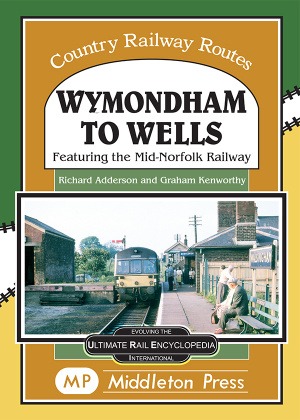 Country Railway Routes - Wymondham to Wells featuring the Mid-Norfolk Railway by Richard Adderson & Graham Kenworthy