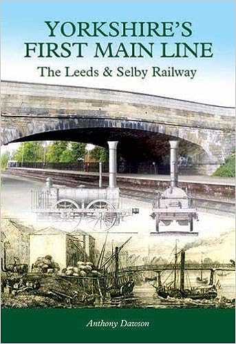 Yorkshire’s First Main Line – The Leeds & Selby Railway by Anthony Dawson