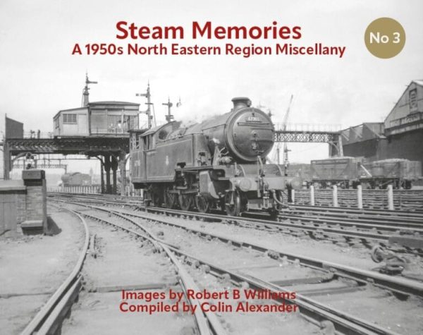 Steam Memories No 3 A 1950s North Eastern Region Miscellany