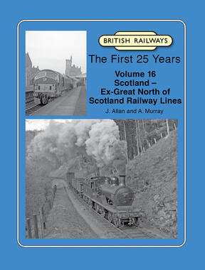 British Railways The First 25 Years Volume 16: Scotland – Ex-Great North of Scotland Railway Lines