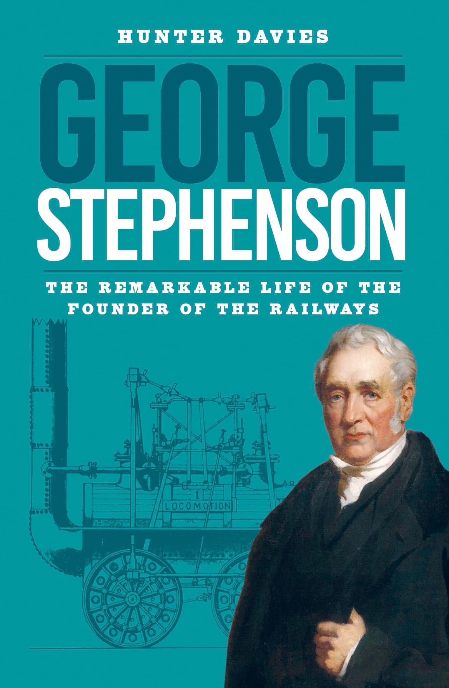 George Stephenson - The Remarkable Life of the Founder of the Railways by Hunter Davies