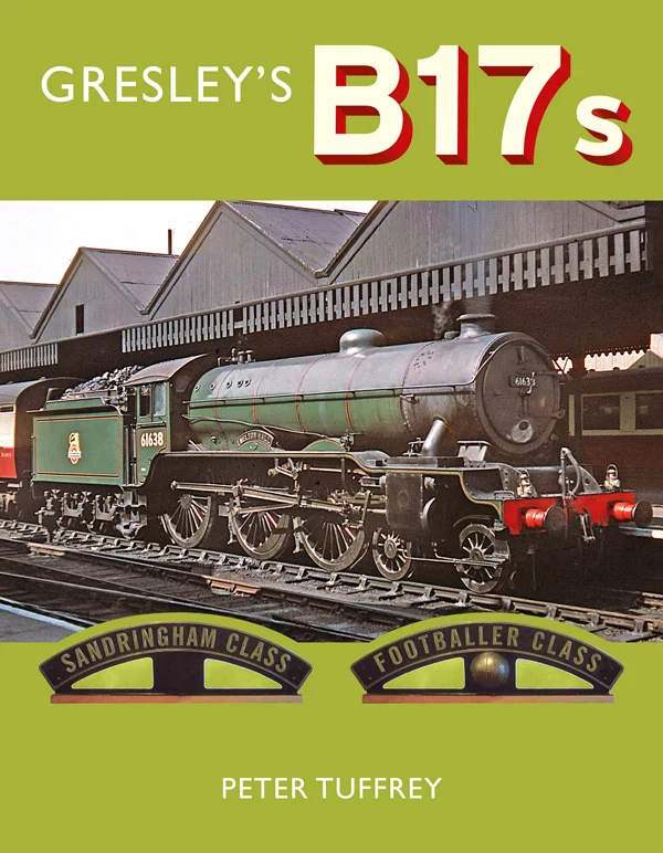 Gresley’s B17s by Peter Tuffrey